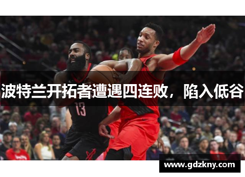 波特兰开拓者遭遇四连败，陷入低谷
