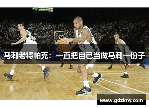 马刺老将帕克：一直把自己当做马刺一份子