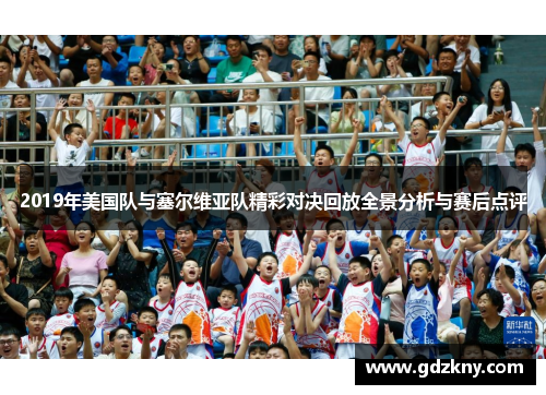 2019年美国队与塞尔维亚队精彩对决回放全景分析与赛后点评