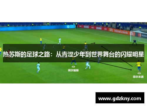 热苏斯的足球之路：从青涩少年到世界舞台的闪耀明星