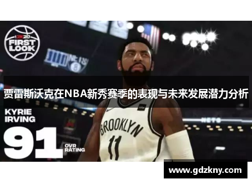 贾雷斯沃克在NBA新秀赛季的表现与未来发展潜力分析
